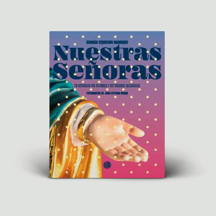 Nuestras señoras. Un recorrido por Colombia y sus vírgenes milagrosas